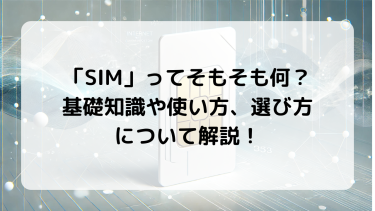 「SIM」ってそもそも何？ 基礎知識や使い方、選び方について解説！