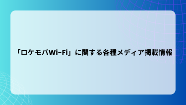 「ロケモバWi-Fi」に関する各種メディア掲載情報
