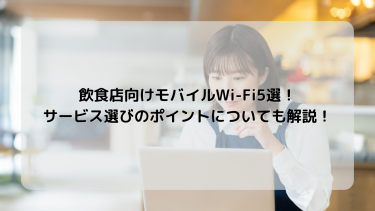 飲食店向けモバイルWi-Fi5選！サービス選びのポイントについても解説！