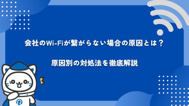 会社のWi-Fiが繋がらない場合の原因とは？原因別の対処法を徹底解説