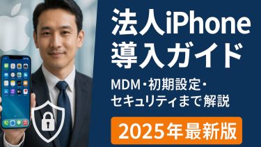 【2025年最新版】法人でのiPhone導入・設定ガイド｜MDMやセキュリティ対策まで徹底解説