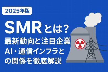 【2025年版】SMR（小型モジュール炉）とは？最新動向と注目企業・AI・通信インフラとの関係を徹底解説